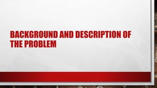 BACKGROUND AND DESCRIPTION OF
THE PROBLEM
 