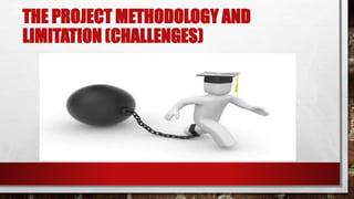 THE PROJECT METHODOLOGY AND
LIMITATION (CHALLENGES)
 