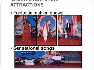 MAJOR EVENTS AND
ATTRACTIONS
 Fantastic fashion shows
 Sensational songs
 