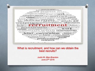 What is recruitment, and how can we obtain the
best recruits?
Justin M. Allen-Brandon
June 27th 2016
 