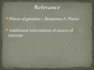 Pierce of genetics – Benjamin A. Pierce
Additional information of source of
internet
 