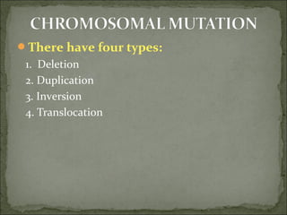 There have four types:
   1.  Deletion
   2. Duplication
   3. Inversion
   4. Translocation
 