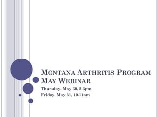 MONTANA ARTHRITIS PROGRAM
MAY WEBINAR
Thursday, May 30, 2-3pm
Friday, May 31, 10-11am
 