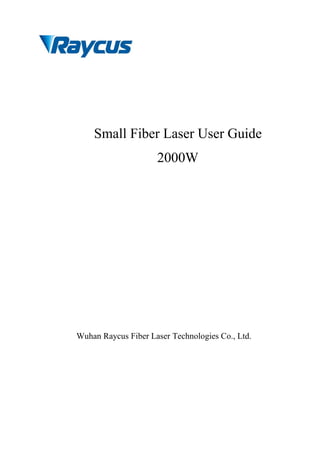 Small Fiber Laser User Guide
2000W
Wuhan Raycus Fiber Laser Technologies Co., Ltd.
 