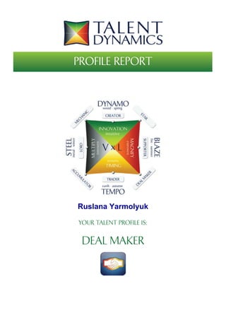 PROFILE REPORT
YOUR TALENT PROFILE IS:
DEAL MAKER
Ruslana Yarmolyuk
 