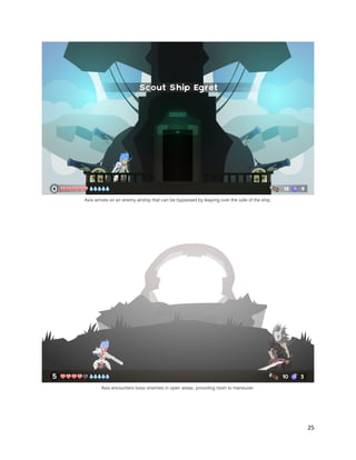 25
Axis arrives on an enemy airship that can be bypassed by leaping over the side of the ship.
Axis encounters boss enemies in open areas, providing room to maneuver.
 