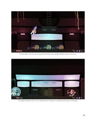 32
A raised platform that can only be traversed with Double Jump highlights Diegetic Space’s varied uses.
The bubble shield when Axis is hit is a helpful guide for the player to understand when they are invulnerable.
 