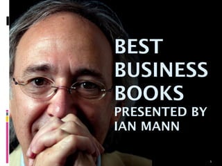 BEST
BUSINESS
BOOKS
PRESENTED BY
IAN MANN

               1
 