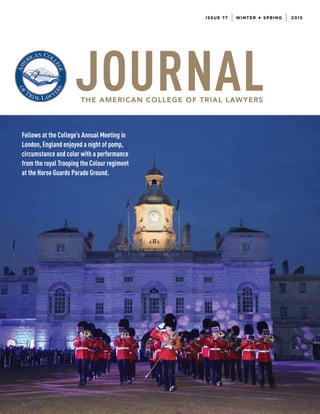 ISSUE 77 WINTER ✦ SPRING 2015
Fellows at the College’s Annual Meeting in
London, England enjoyed a night of pomp,
circumstance and color with a performance
from the royal Trooping the Colour regiment
at the Horse Guards Parade Ground.
 