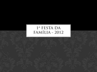 1ª festa da família   2012