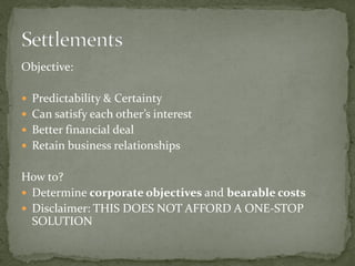 Objective:
 Predictability & Certainty
 Can satisfy each other’s interest
 Better financial deal
 Retain business relationships
How to?
 Determine corporate objectives and bearable costs
 Disclaimer: THIS DOES NOT AFFORD A ONE-STOP
SOLUTION
 