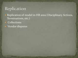  Replication of model in HR area (Disciplinary Actions,
Terminations, etc.)
 Collections
 Vendor disputes
 