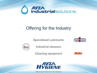 Offering for the Industry
Specialized Lubricants
Industrial cleaners
Cleaning equipment
Reducing friction for the Industry
 