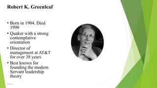 Robert K. Greenleaf
• Born in 1904. Died
1990
• Quaker with a strong
contemplative
orientation
• Director of
management at AT&T
for over 38 years
• Best known for
founding the modern
Servant leadership
theory
VISHNU S
 