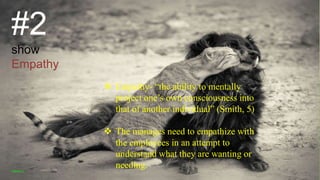 #2
show
Empathy
 Empathy- “the ability to mentally
project one’s own consciousness into
that of another individual” (Smith, 5)
 The manages need to empathize with
the employees in an attempt to
understand what they are wanting or
needing.VISHNU S
 