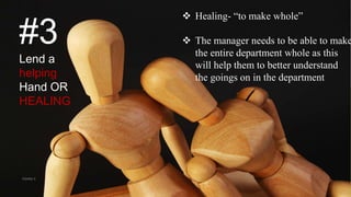 #3
Lend a
helping
Hand OR
HEALING
 Healing- “to make whole”
 The manager needs to be able to make
the entire department whole as this
will help them to better understand
the goings on in the department
VISHNU S
 