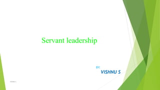 Servant leadership
VISHNU S
BY:
VISHNU S
 