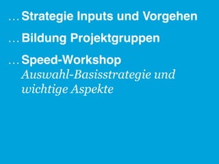 … Strategie Inputs und Vorgehen
… Bildung Projektgruppen
… Speed-Workshop 
  Auswahl-Basisstrategie und
  wichtige Aspekte"
 