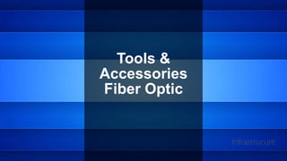 Tools &
Accessories
Fiber Optic
Infrastrucure
 