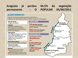 Araguaia já   perdeu   44,5% da vegetação
permanente     - O     POPULAR 05/06/2011
 