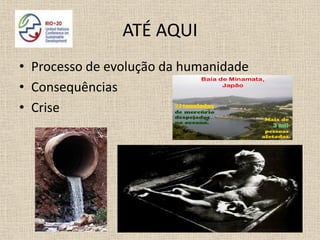 ATÉ AQUI
• Processo de evolução da humanidade
• Consequências
• Crise
 