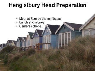 Hengistbury Head Preparation

  • Meet at 7am by the minibuses
  • Lunch and money
  • Camera (phone)
 