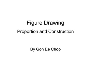 Figure Drawing
Proportion and Construction

By Goh Ee Choo

 