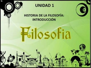 UNIDAD 1

HISTORIA DE LA FILOSOFÍA:
     INTRODUCCIÓN
 