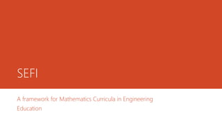 SEFI
A framework for Mathematics Curricula in Engineering
Education
 
