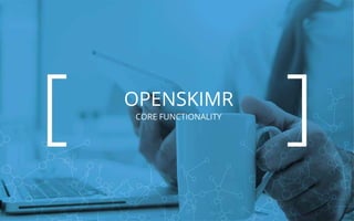 www.openskimr.eu
OPENSKIMR
CORE FUNCTIONALITY
 
