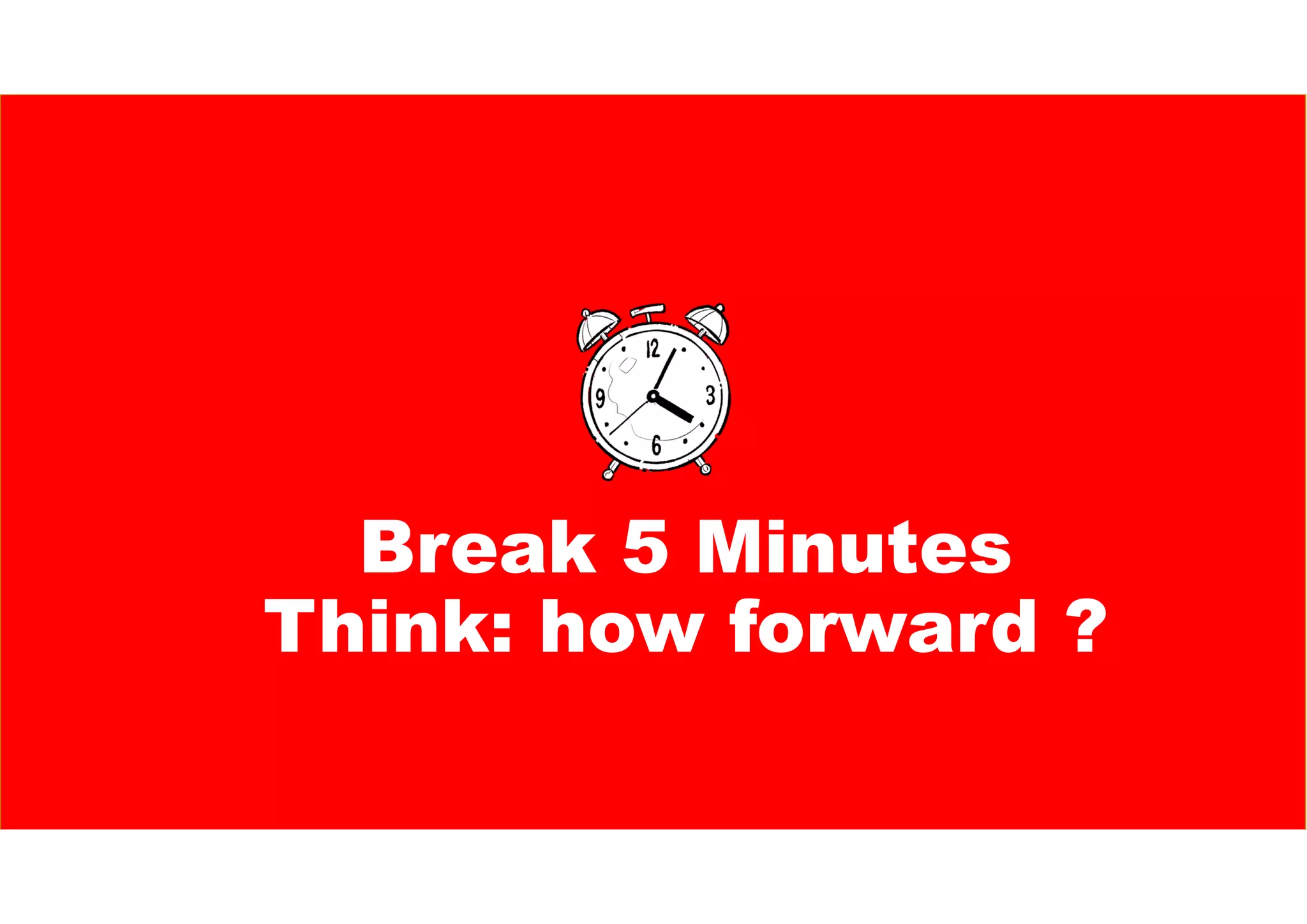 Break 5 Minutes
Think: how forward ?
 