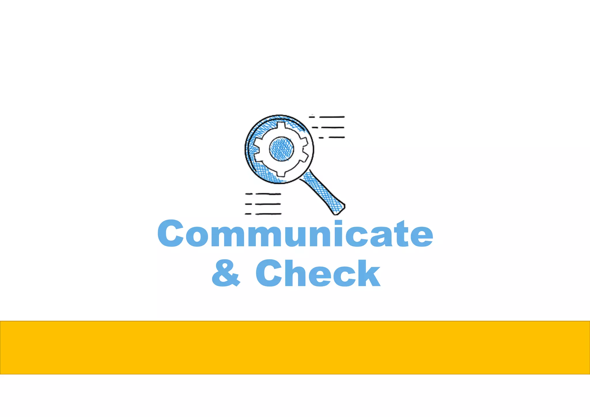Communicate
& Check
 