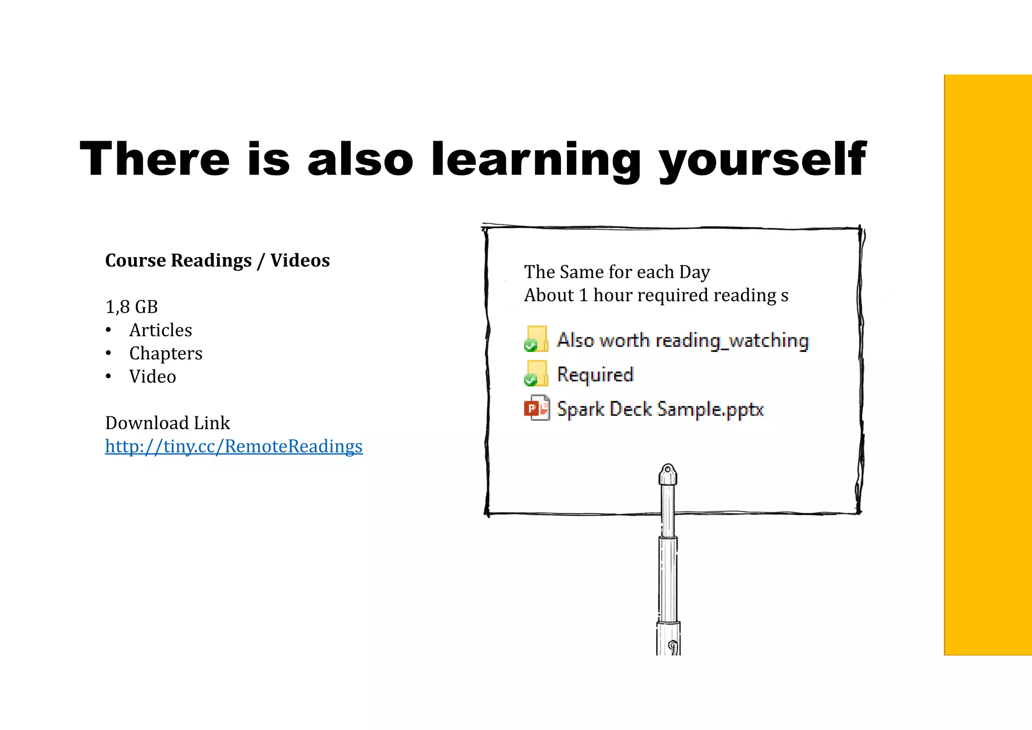 There is also learning yourself
Course	Readings	/	Videos	
1,8 GB
• Articles
• Chapters
• Video
Download Link
http://tiny.cc/RemoteReadings
The Same for each Day
About 1 hour required reading s
 