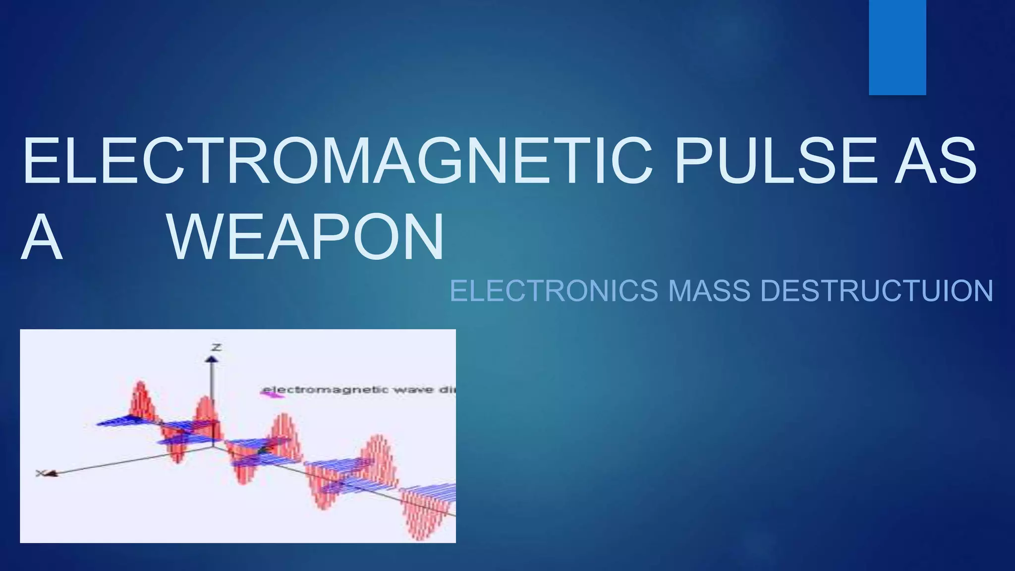 ELECTROMAGNETIC PULSE AS
A WEAPON
ELECTRONICS MASS DESTRUCTUION
 