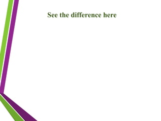 See the difference here
 