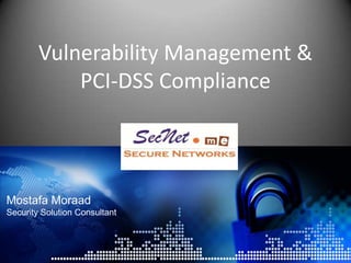 Mostafa Moraad
Security Solution Consultant
Vulnerability Management &
PCI-DSS Compliance
 