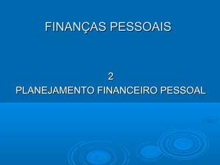FINANÇAS PESSOAISFINANÇAS PESSOAIS
22
PLANEJAMENTO FINANCEIRO PESSOALPLANEJAMENTO FINANCEIRO PESSOAL
 