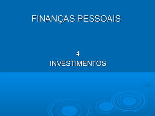 FINANÇAS PESSOAISFINANÇAS PESSOAIS
44
INVESTIMENTOSINVESTIMENTOS
 