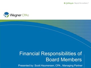 Financial Responsibilities of
           Board Members
Presented by: Scott Haumersen, CPA , Managing Partner
 