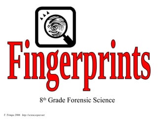 8 th  Grade Forensic Science Fingerprints T. Trimpe 2006  http://sciencespot.net 