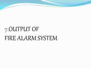 7.OUTPUT OF
FIRE ALARM SYSTEM
 
