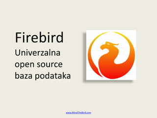 Firebird
Univerzalna
open source
baza podataka


           www.MindTheBird.com
 