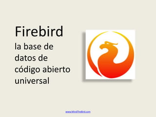 Firebirdla base de datos de códigoabiertouniversal www.MindTheBird.com 