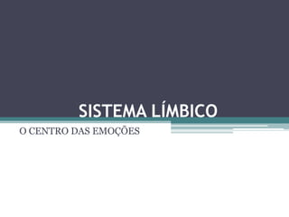 SISTEMA LÍMBICO
O CENTRO DAS EMOÇÕES
 