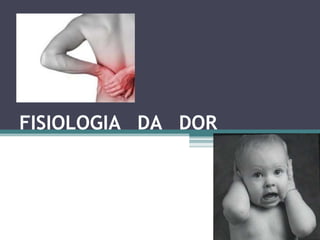 FISIOLOGIA DA DOR
 