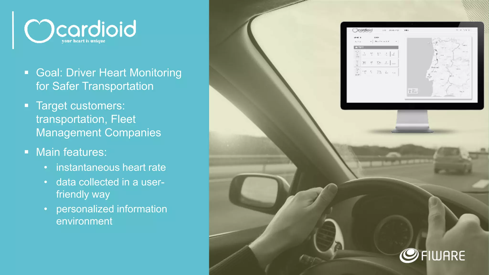 20
 Goal: Driver Heart Monitoring
for Safer Transportation
 Target customers:
transportation, Fleet
Management Companies
 Main features:
• instantaneous heart rate
• data collected in a user-
friendly way
• personalized information
environment
 