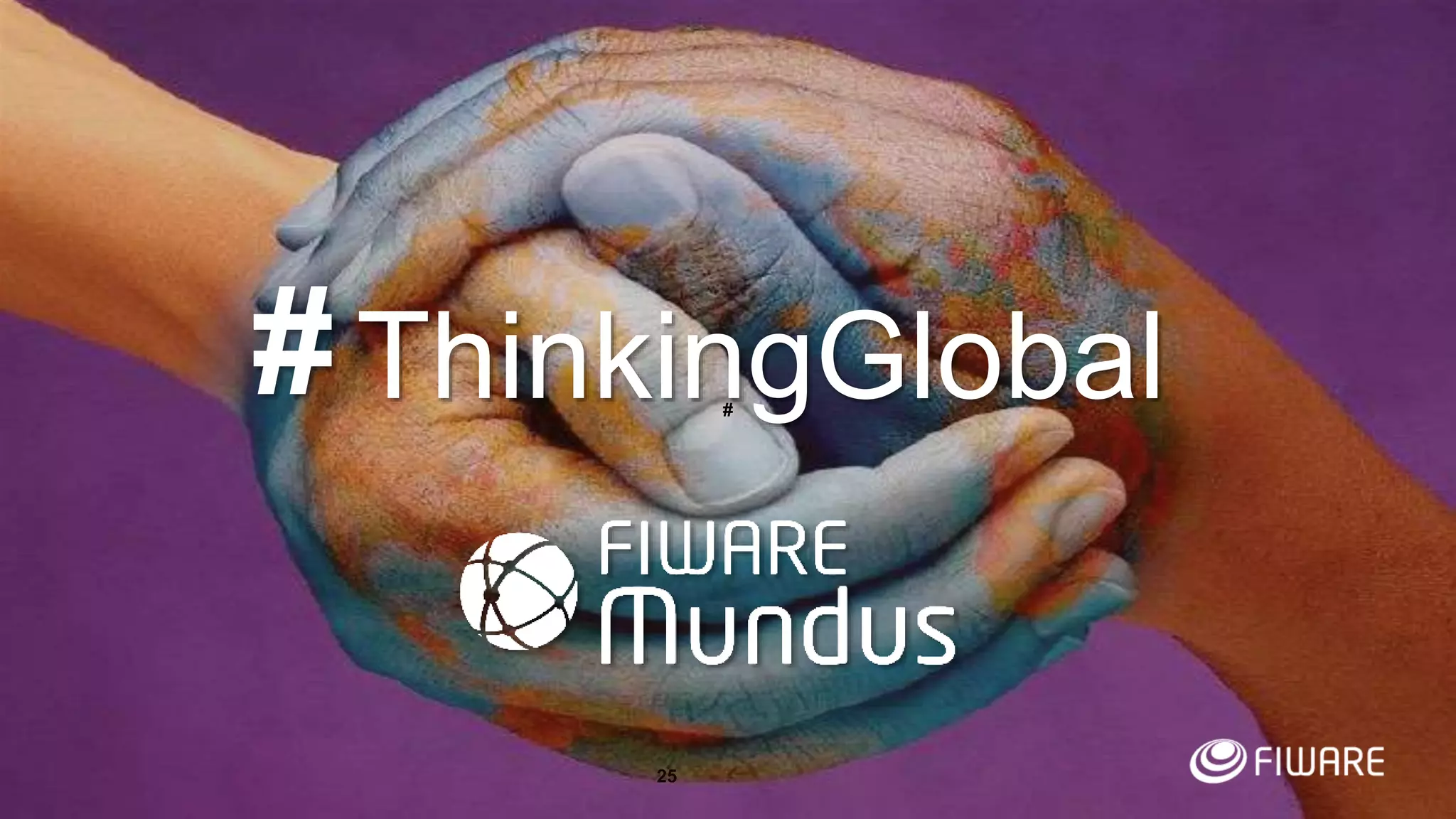 Thank you!
http://fiware.org
Follow @FIWARE on Twitter
25
ThinkingGlobal#
#
 