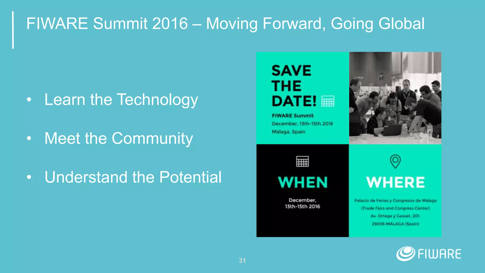 31
FIWARE Summit 2016 – Moving Forward, Going Global
• Learn the Technology
• Meet the Community
• Understand the Potential
 