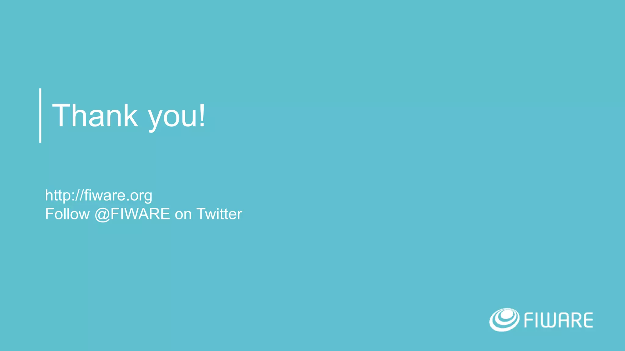 Thank you!
http://fiware.org
Follow @FIWARE on Twitter
 