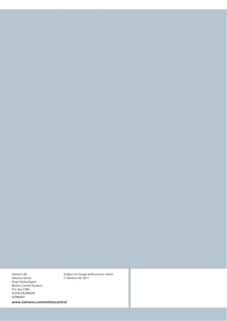 www.siemens.com/motioncontrol
Subject to change without prior notice
© Siemens AG 2011
Siemens AG
Industry Sector
Drive Technologies
Motion Control Systems
P.O. Box 3180
91050 ERLANGEN
GERMANY
 